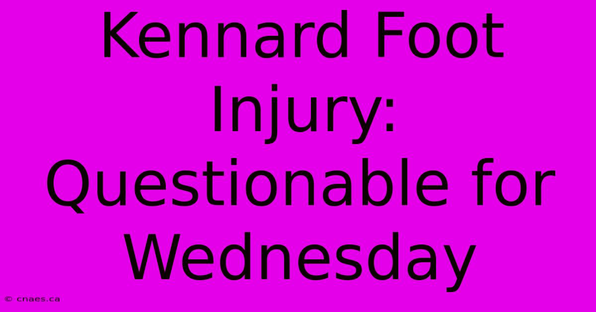 Kennard Foot Injury: Questionable For Wednesday