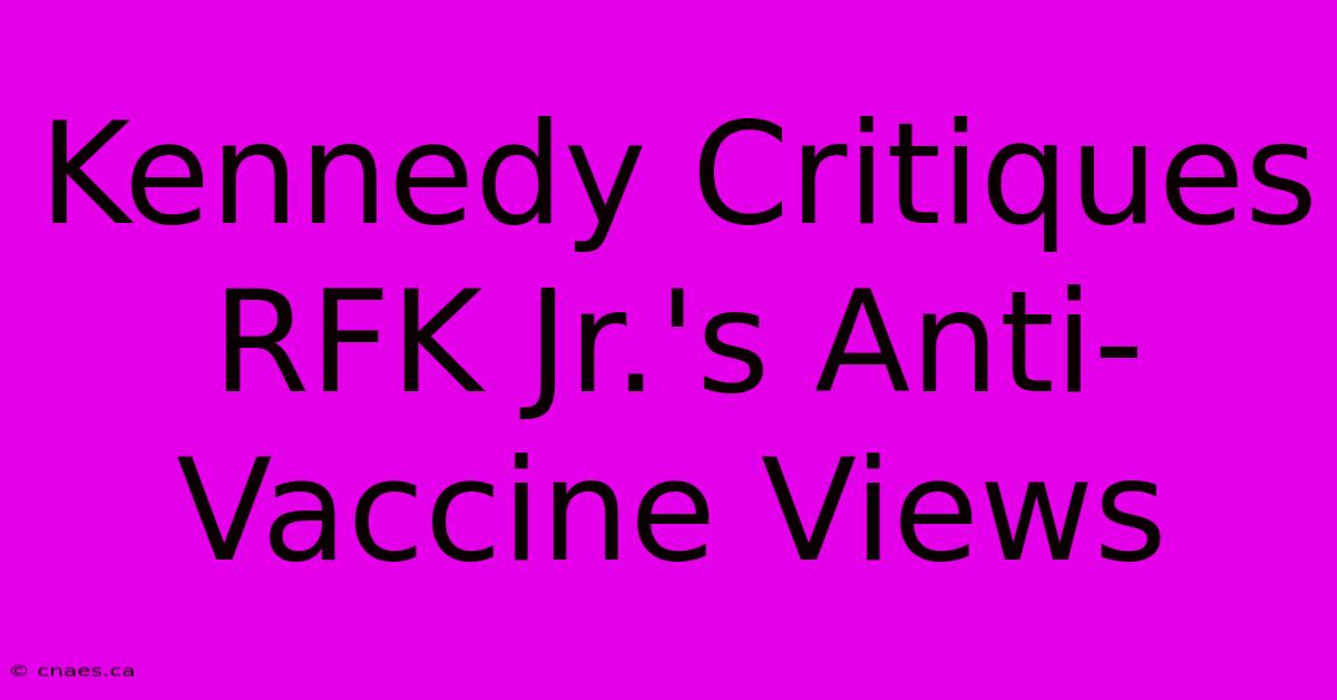 Kennedy Critiques RFK Jr.'s Anti-Vaccine Views