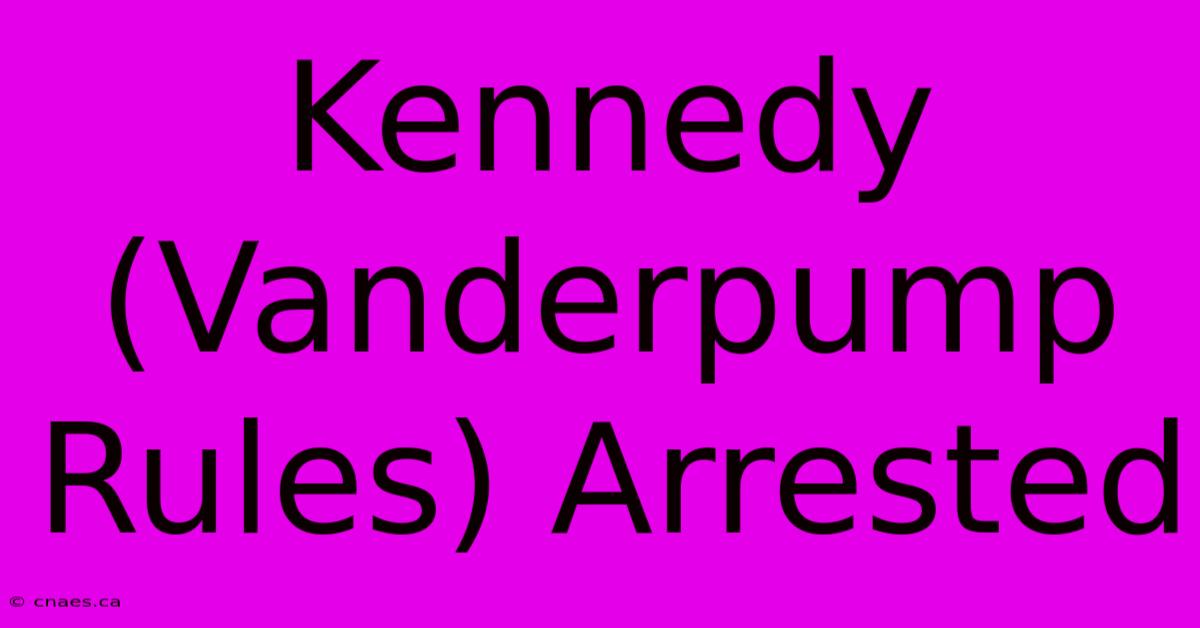 Kennedy (Vanderpump Rules) Arrested