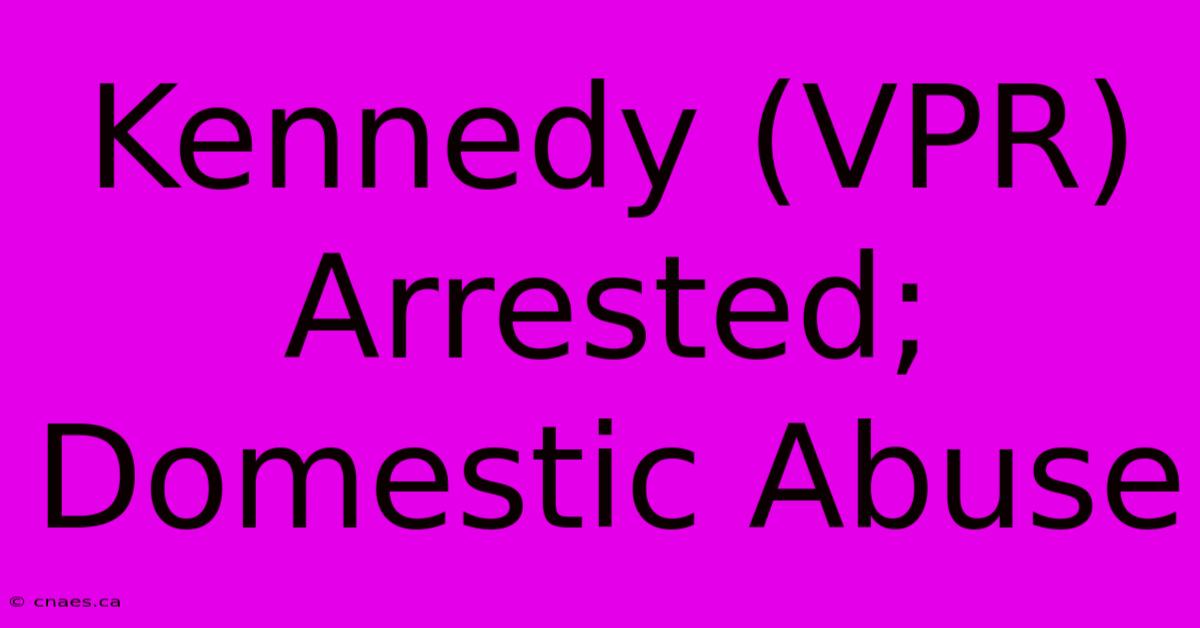 Kennedy (VPR) Arrested; Domestic Abuse