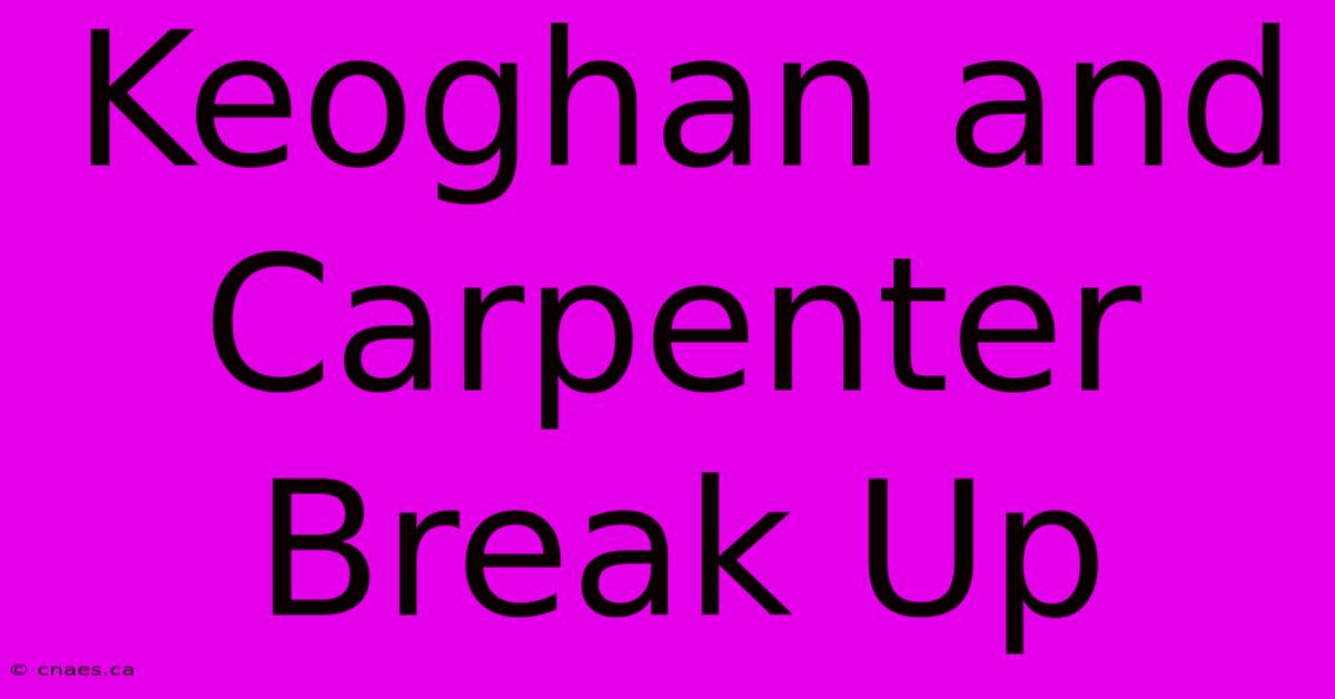 Keoghan And Carpenter Break Up