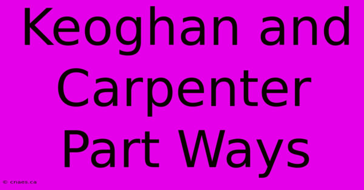 Keoghan And Carpenter Part Ways