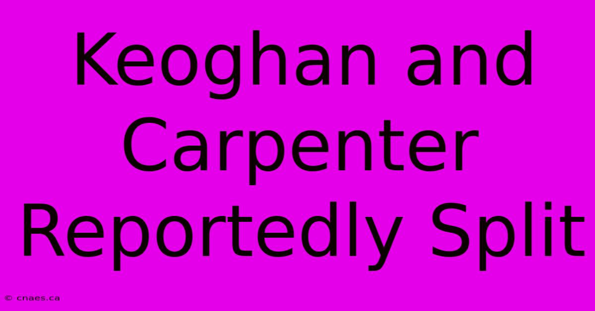 Keoghan And Carpenter Reportedly Split