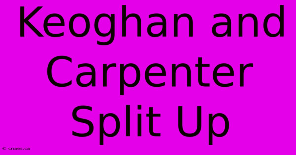 Keoghan And Carpenter Split Up