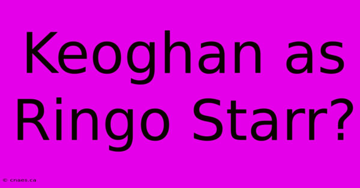 Keoghan As Ringo Starr?