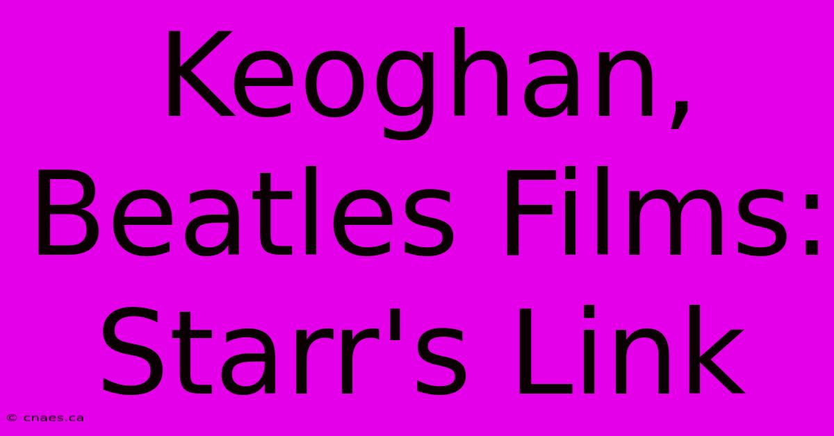 Keoghan, Beatles Films: Starr's Link