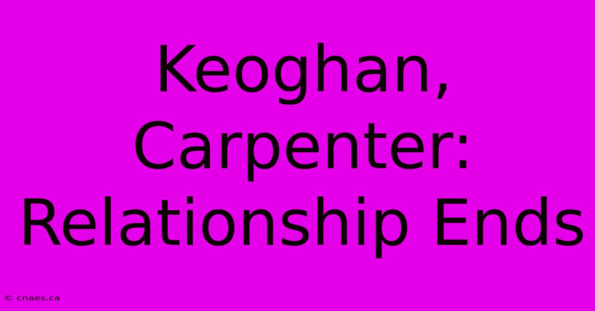 Keoghan, Carpenter: Relationship Ends