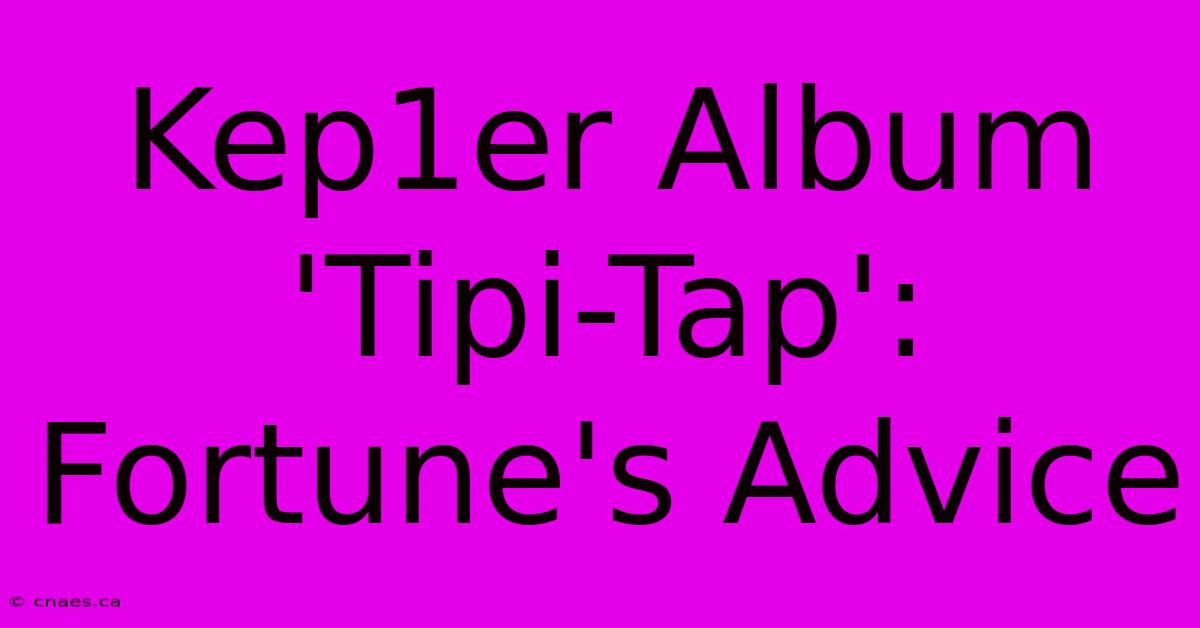 Kep1er Album 'Tipi-Tap': Fortune's Advice