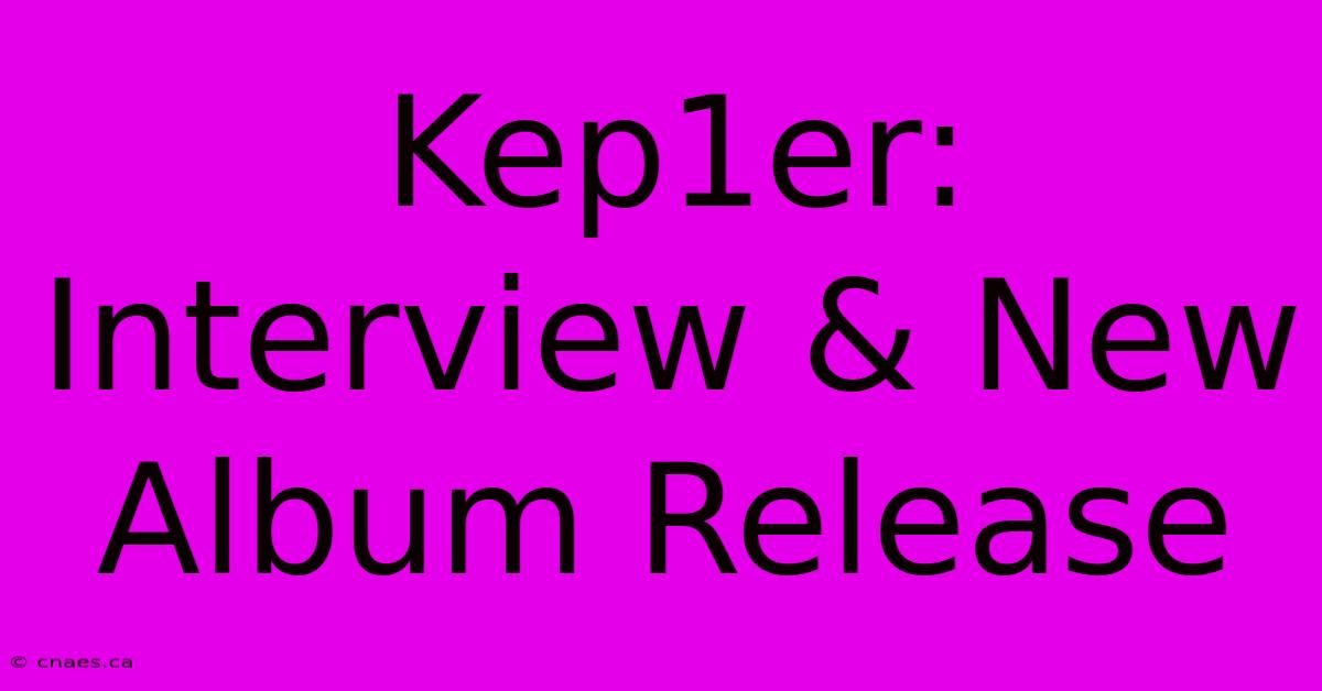 Kep1er: Interview & New Album Release