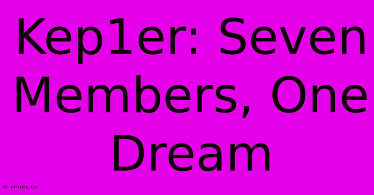 Kep1er: Seven Members, One Dream