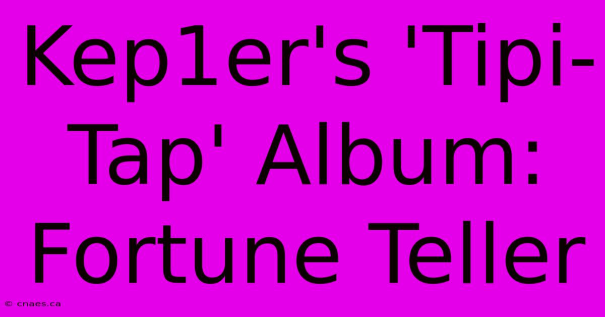 Kep1er's 'Tipi-Tap' Album: Fortune Teller