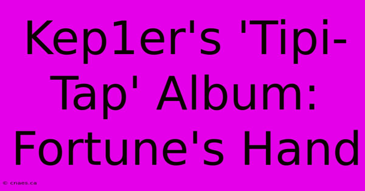 Kep1er's 'Tipi-Tap' Album: Fortune's Hand