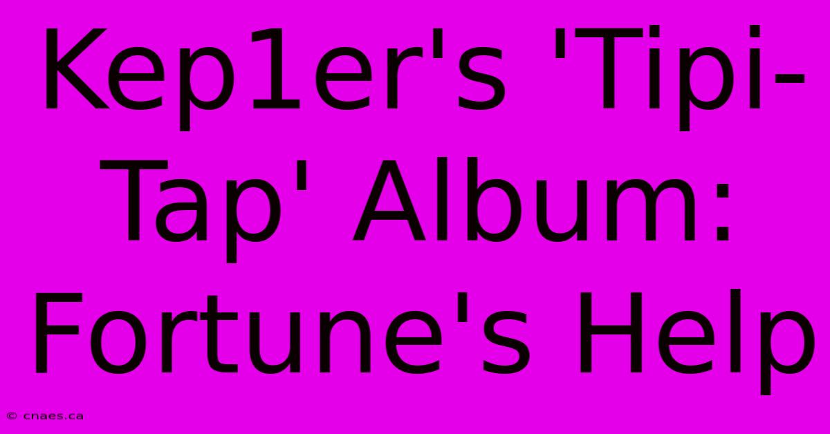 Kep1er's 'Tipi-Tap' Album: Fortune's Help