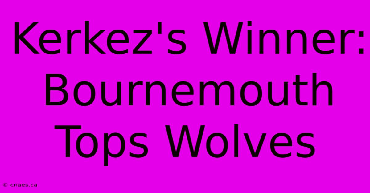 Kerkez's Winner: Bournemouth Tops Wolves