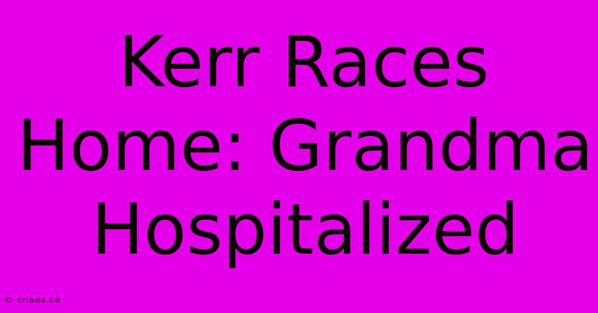 Kerr Races Home: Grandma Hospitalized