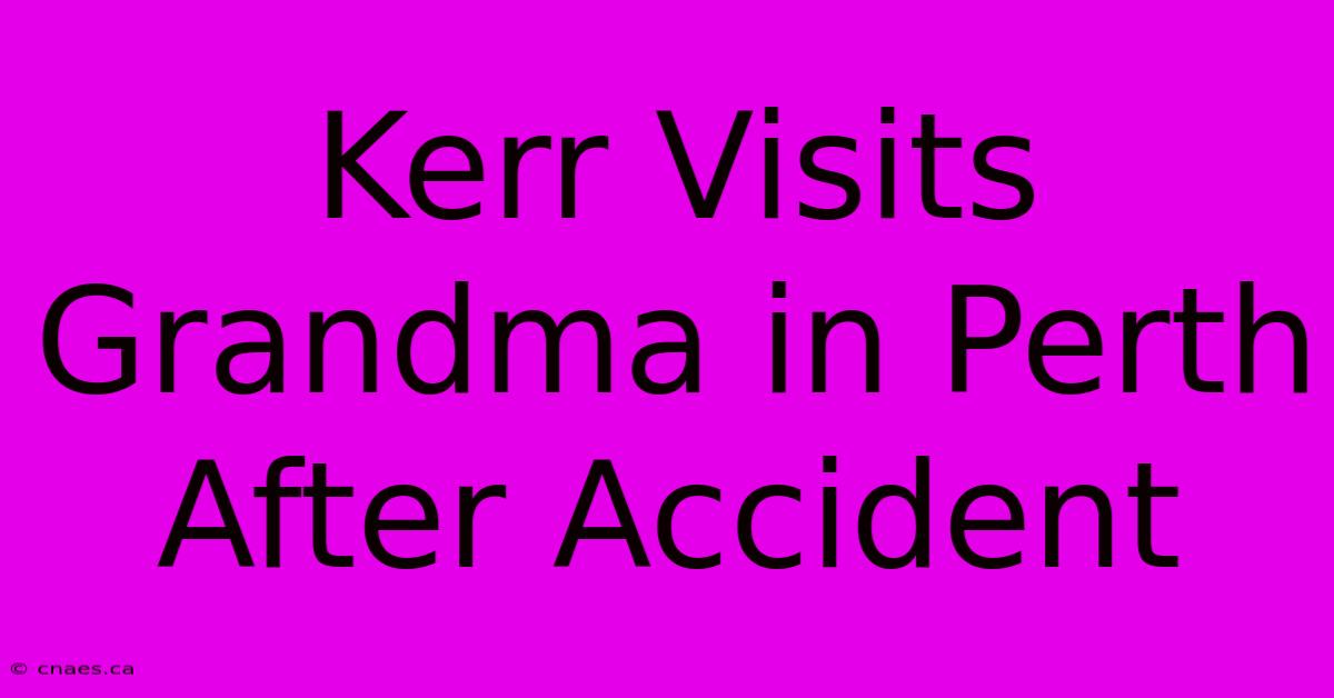 Kerr Visits Grandma In Perth After Accident