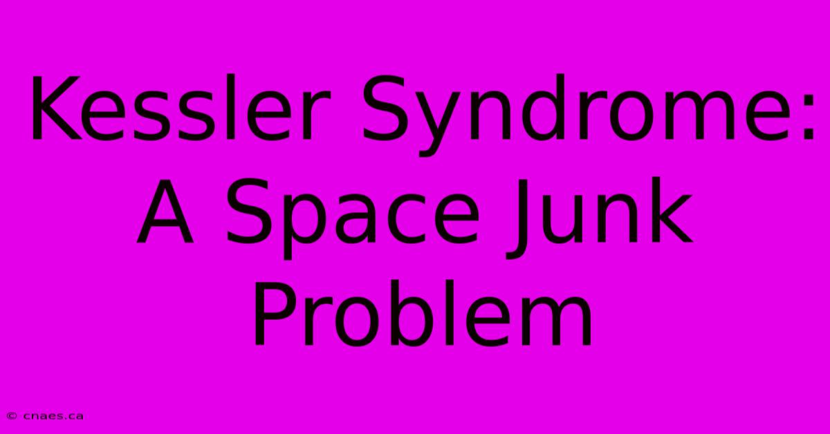 Kessler Syndrome: A Space Junk Problem