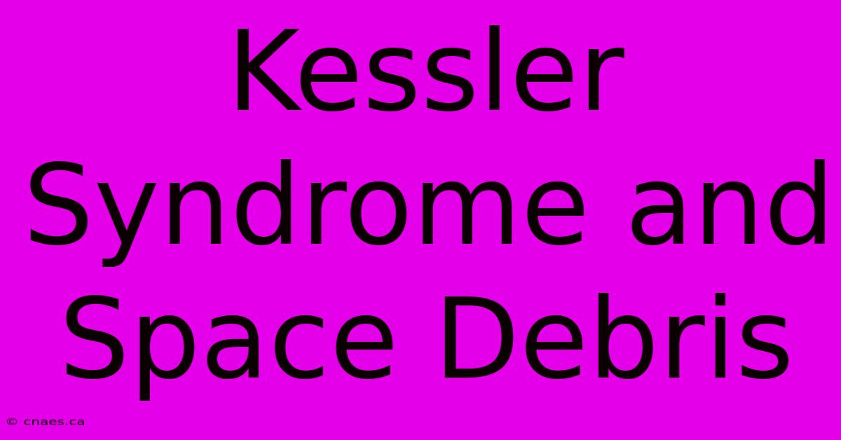 Kessler Syndrome And Space Debris