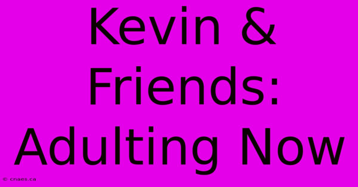 Kevin & Friends: Adulting Now