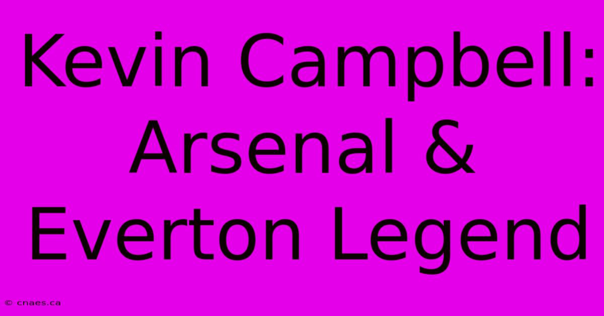 Kevin Campbell: Arsenal & Everton Legend