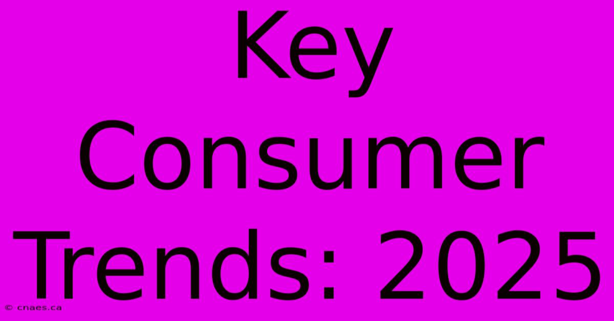 Key Consumer Trends: 2025