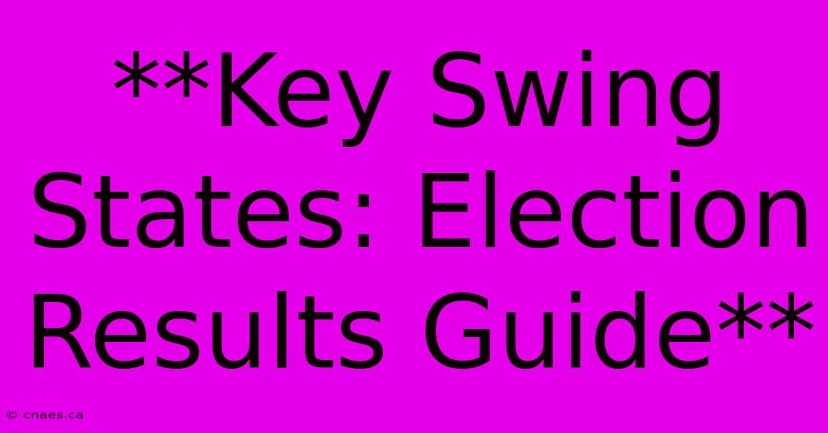 **Key Swing States: Election Results Guide** 