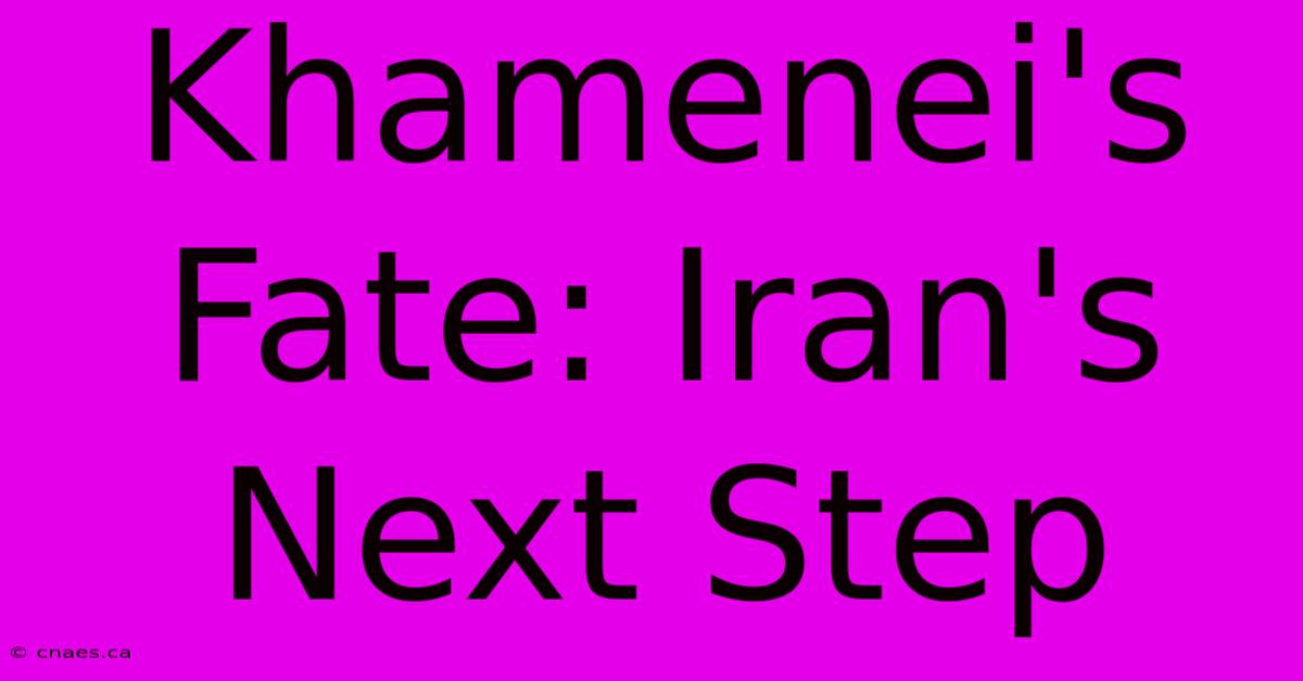 Khamenei's Fate: Iran's Next Step