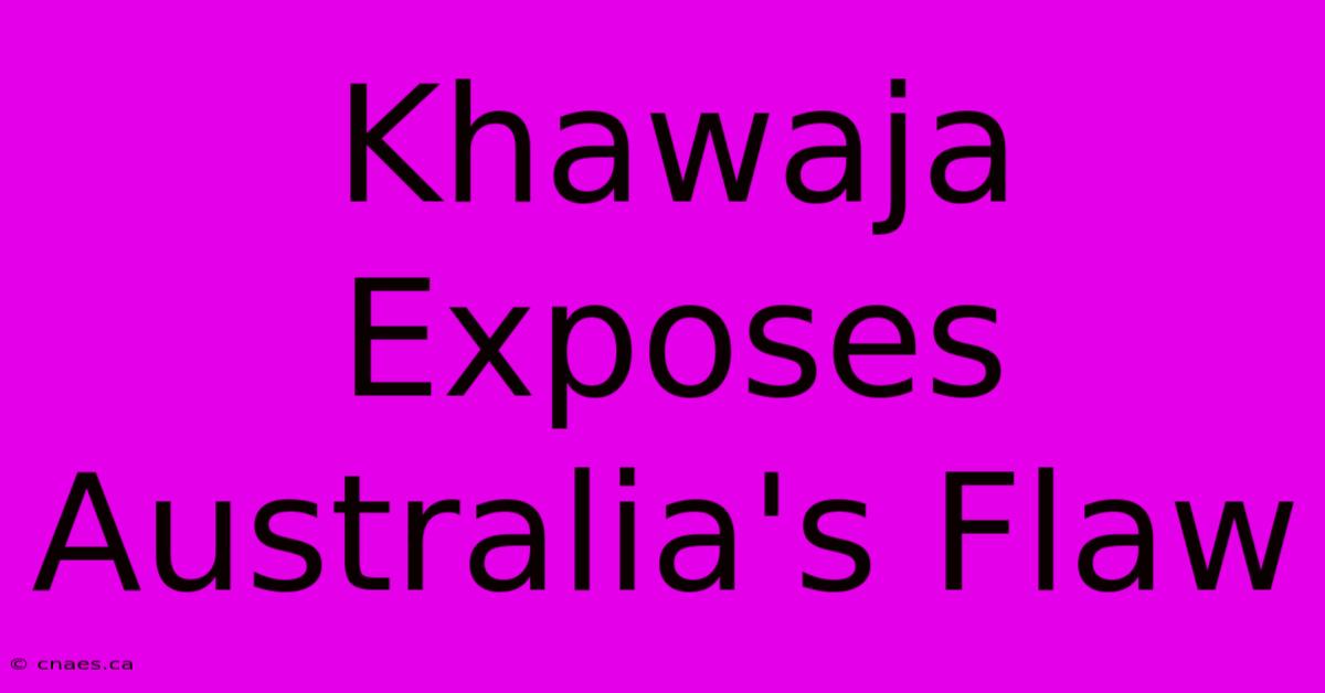 Khawaja Exposes Australia's Flaw