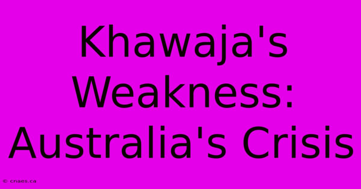 Khawaja's Weakness: Australia's Crisis