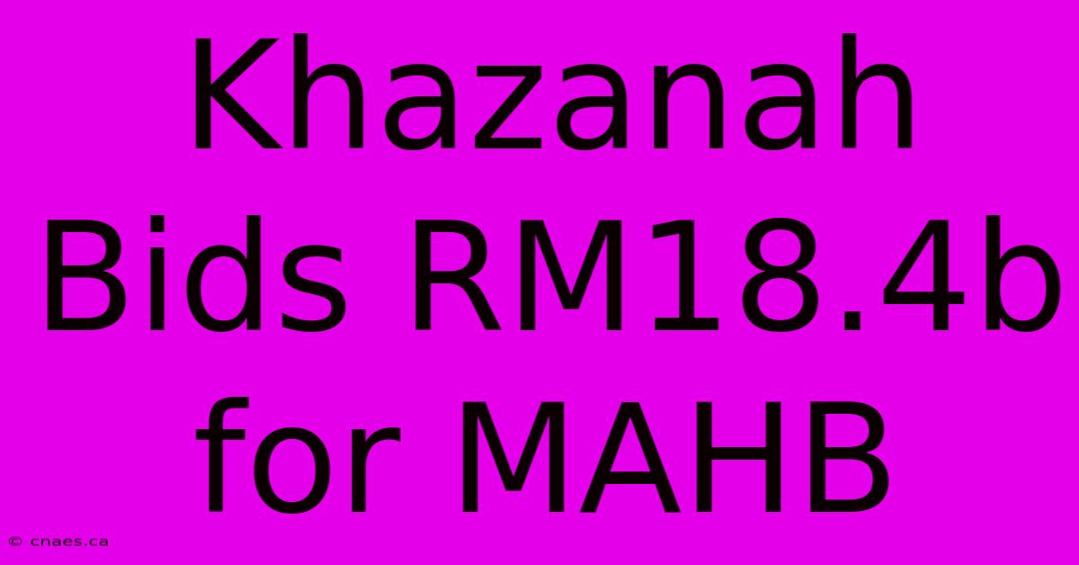 Khazanah Bids RM18.4b For MAHB