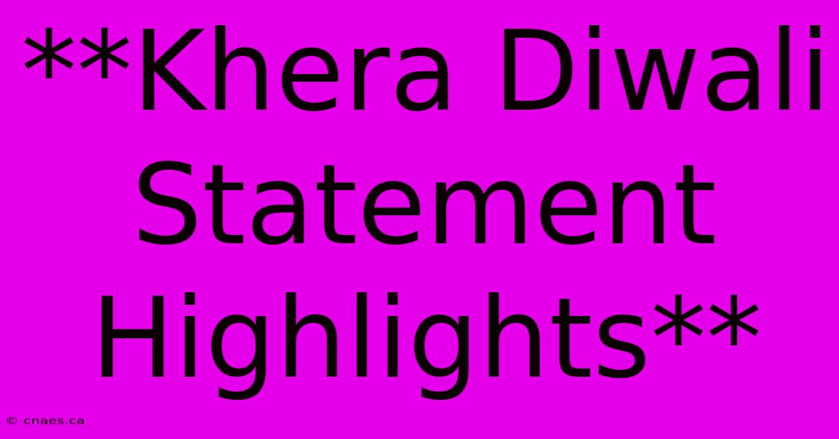 **Khera Diwali Statement Highlights**