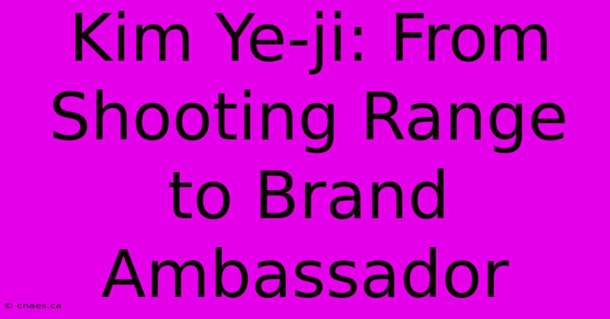 Kim Ye-ji: From Shooting Range To Brand Ambassador