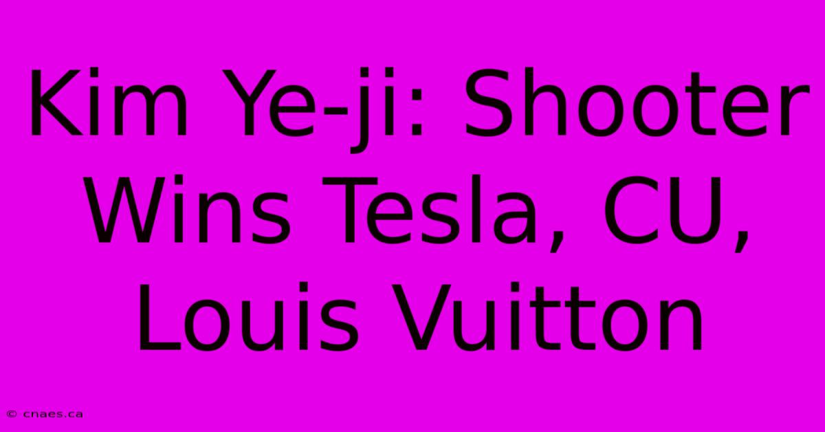 Kim Ye-ji: Shooter Wins Tesla, CU, Louis Vuitton