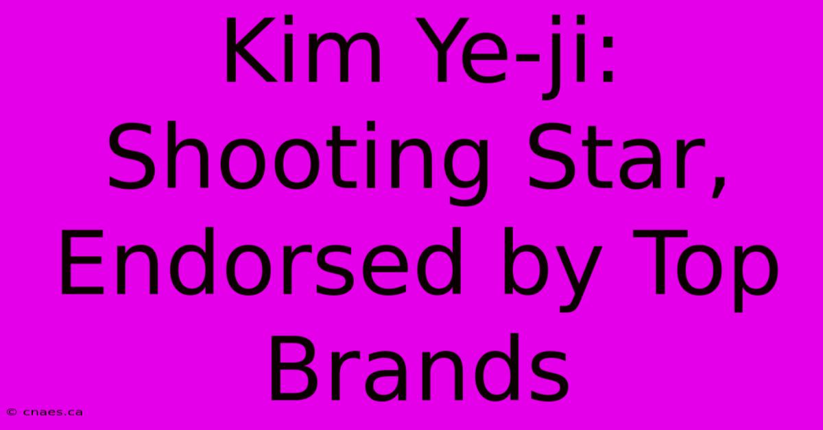 Kim Ye-ji: Shooting Star, Endorsed By Top Brands