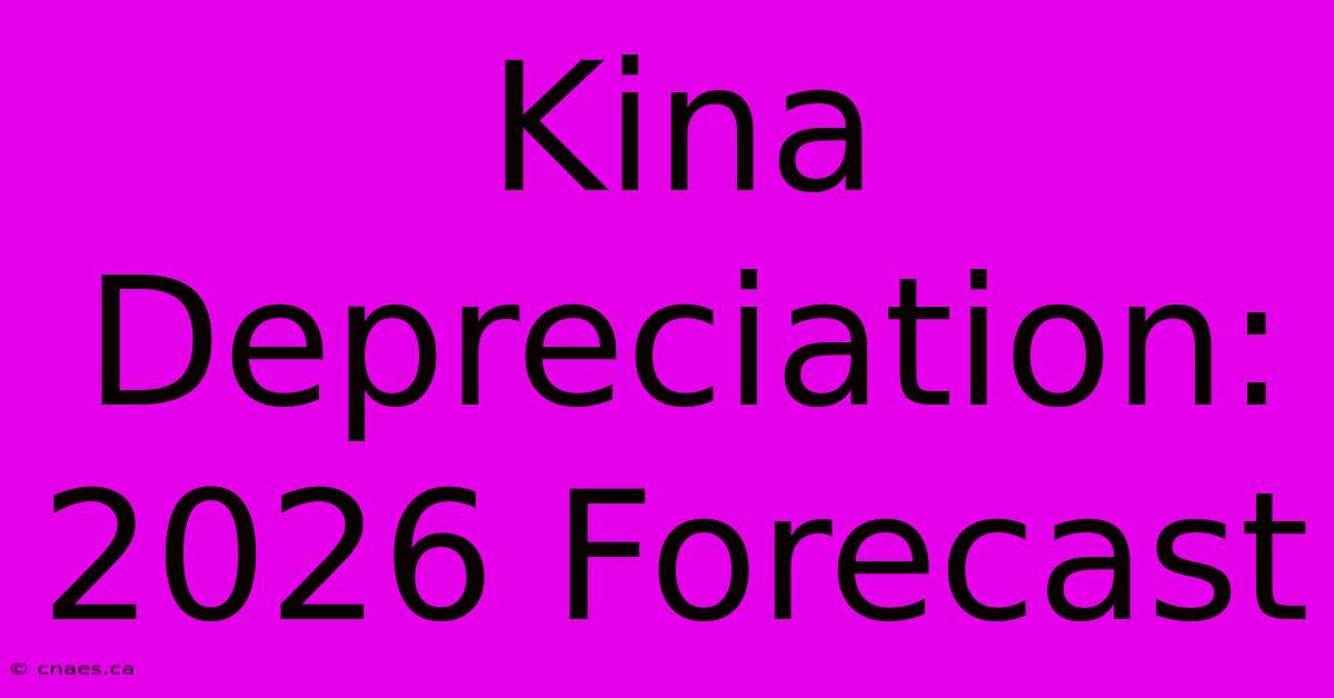 Kina Depreciation: 2026 Forecast