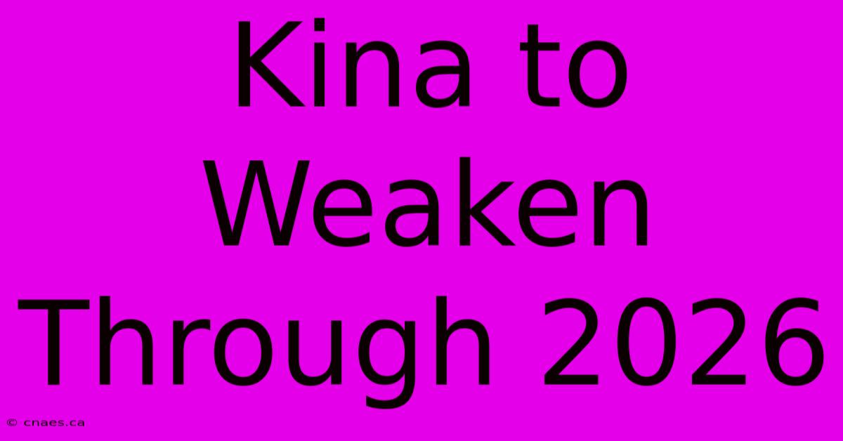 Kina To Weaken Through 2026