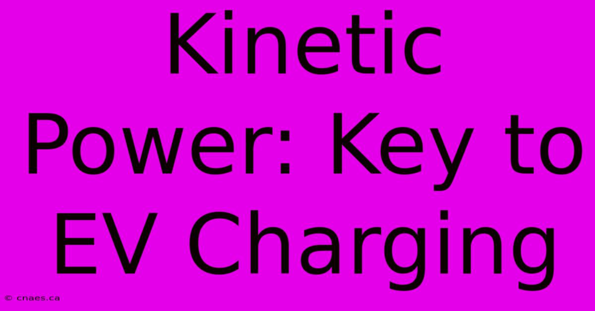 Kinetic Power: Key To EV Charging 