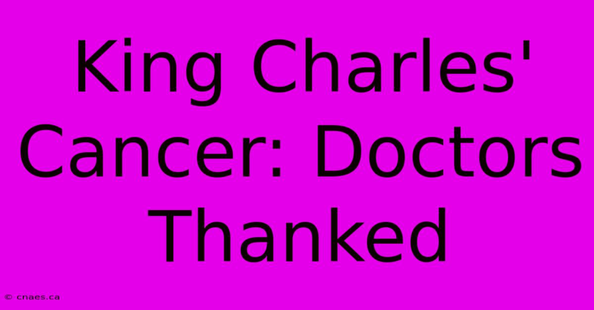 King Charles' Cancer: Doctors Thanked