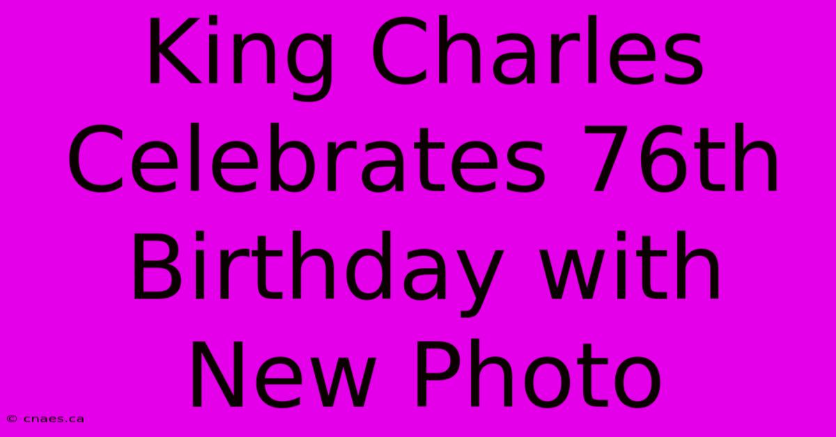 King Charles Celebrates 76th Birthday With New Photo