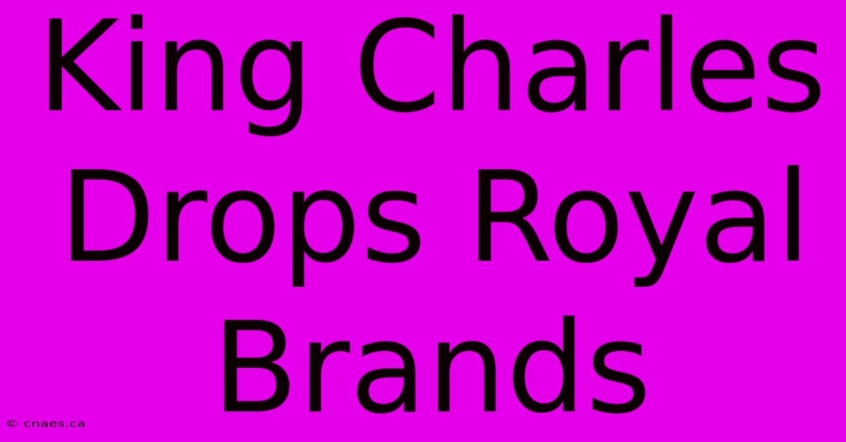 King Charles Drops Royal Brands