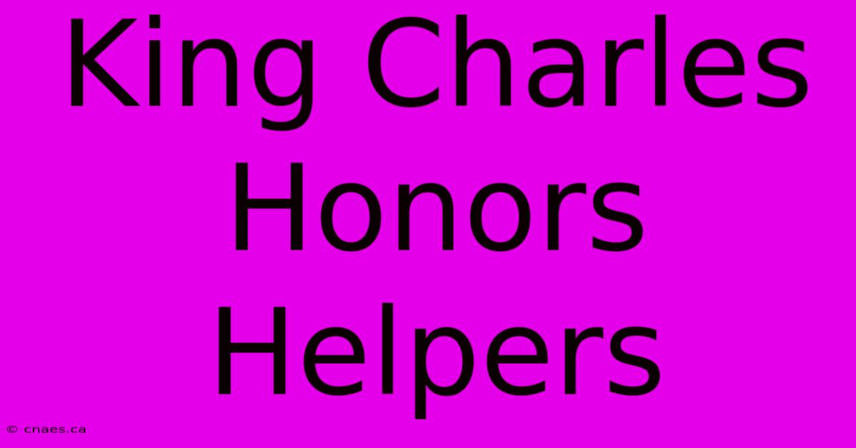 King Charles Honors Helpers