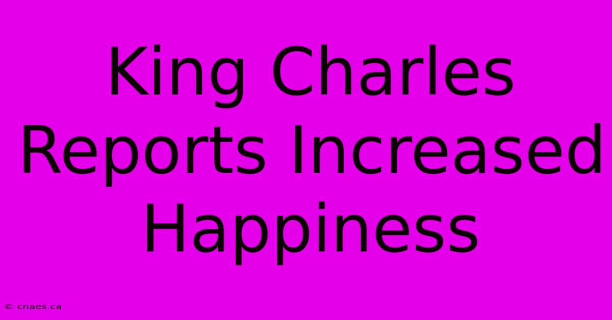 King Charles Reports Increased Happiness