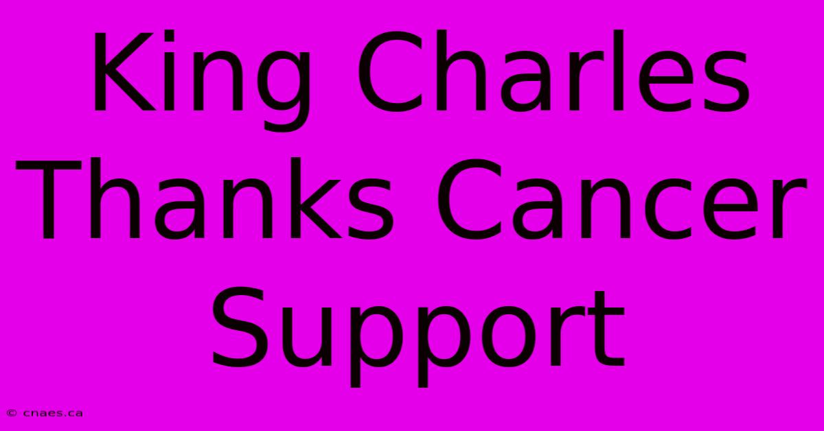 King Charles Thanks Cancer Support