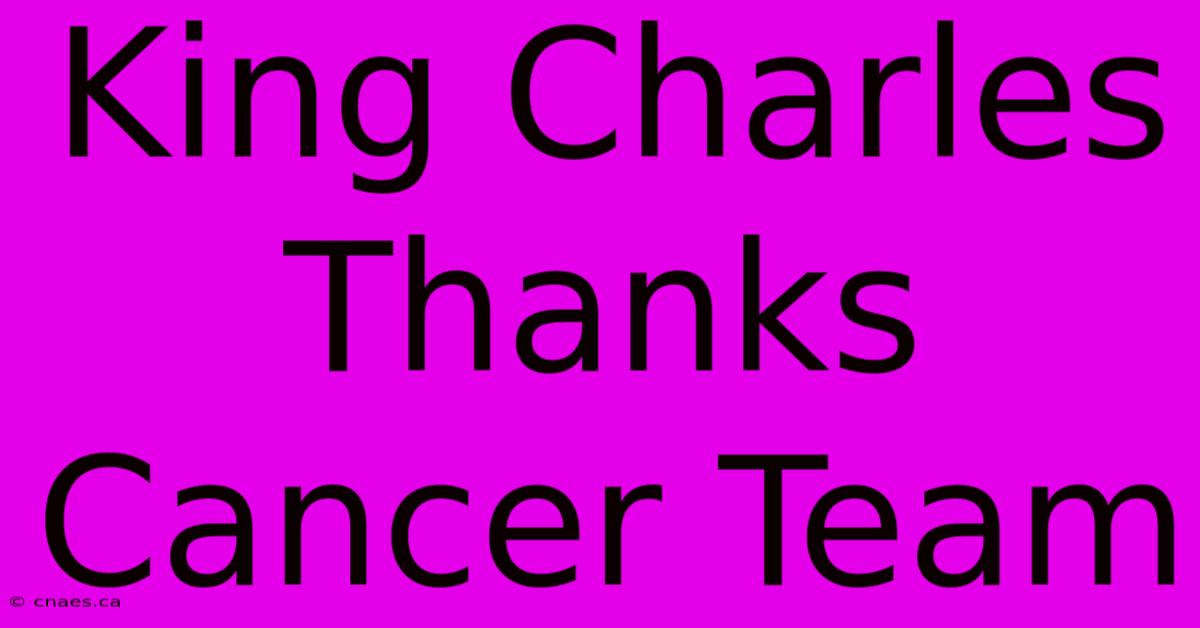 King Charles Thanks Cancer Team