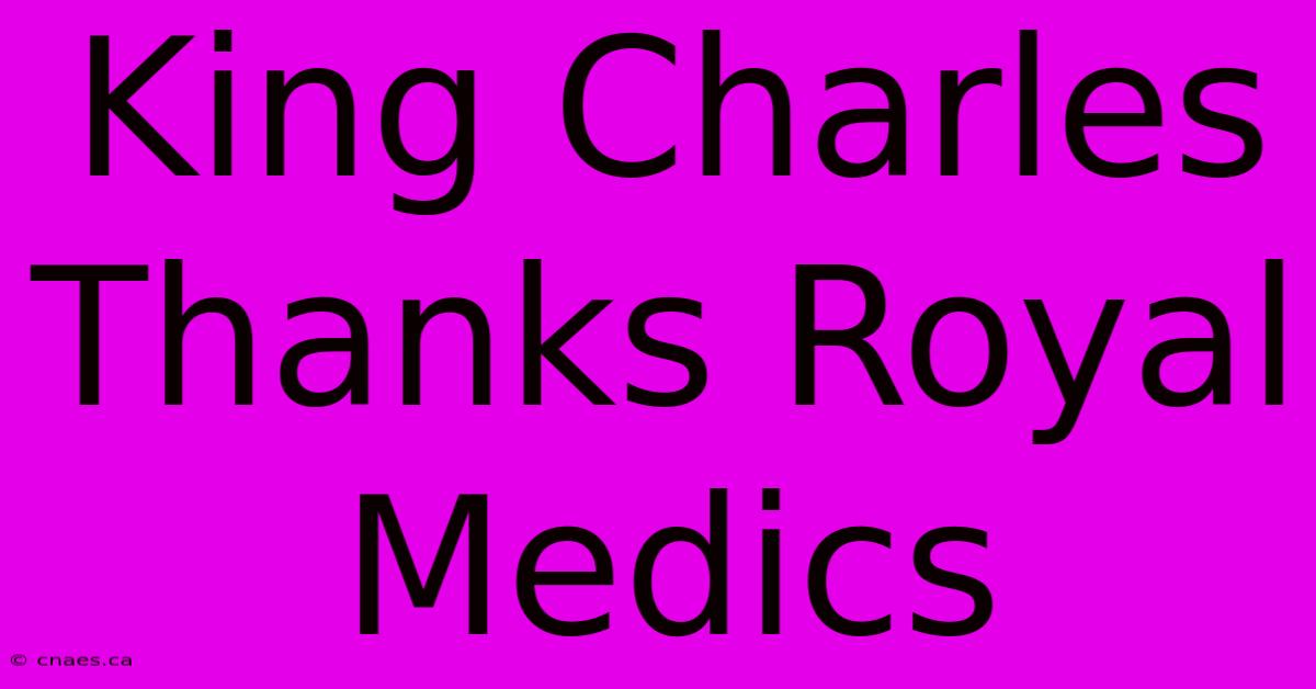 King Charles Thanks Royal Medics