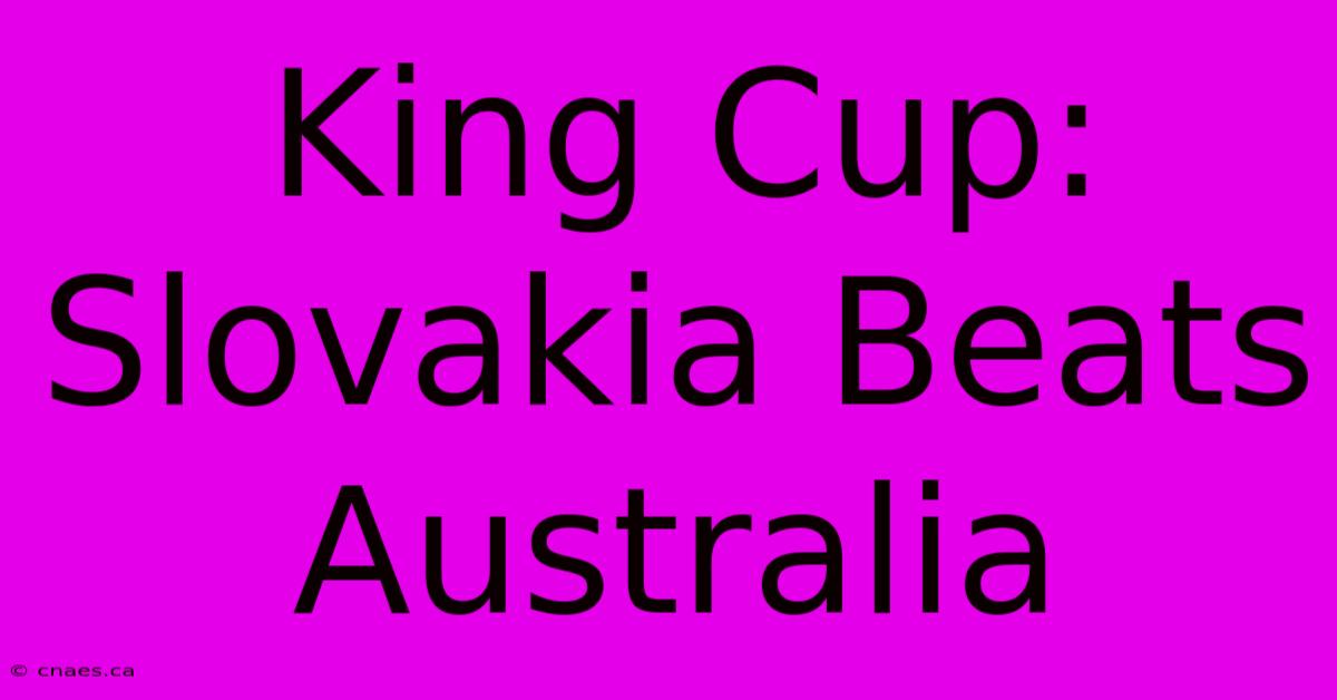 King Cup: Slovakia Beats Australia