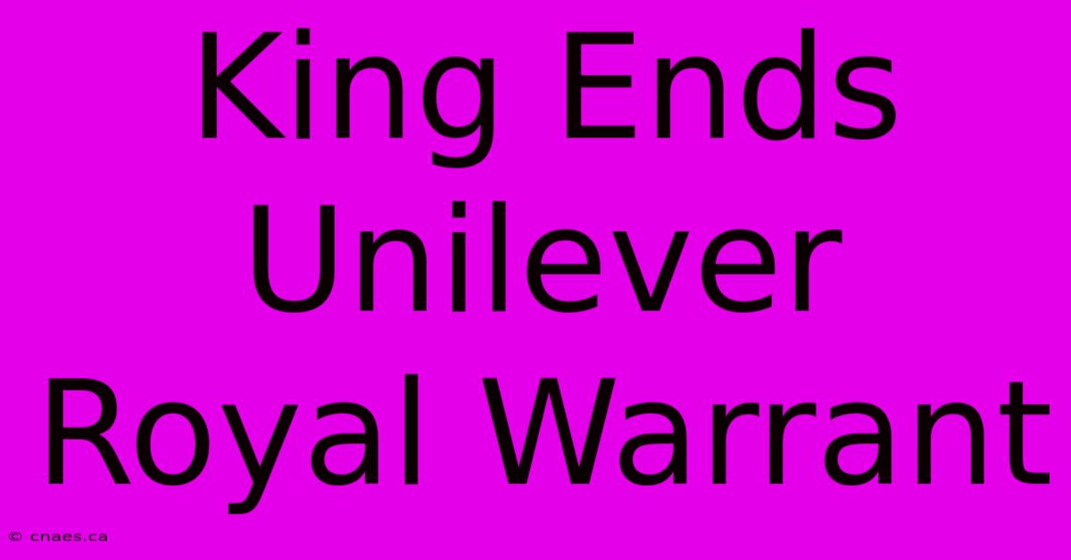 King Ends Unilever Royal Warrant