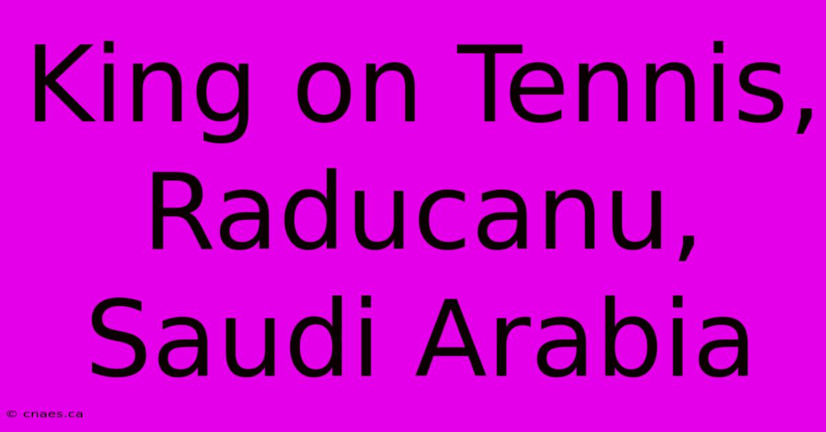 King On Tennis, Raducanu, Saudi Arabia