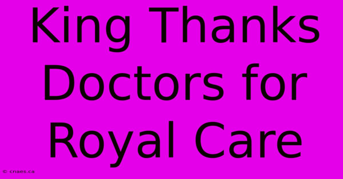 King Thanks Doctors For Royal Care