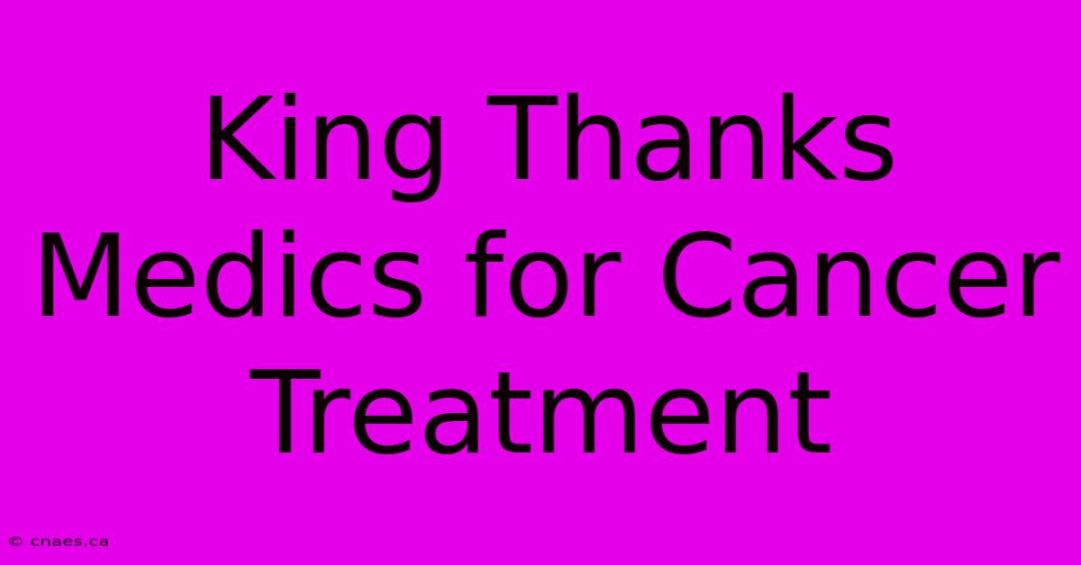 King Thanks Medics For Cancer Treatment